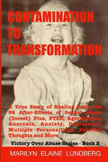Contamination To Transformation: A True Story of Healing From the 99 After-Effects of Sexual Abuse (Incest) Plus, PTSD, Agoraphobia, Anorexia, Anxiety - Paperback