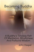Becoming Buddha: A Buddha's Timeless Path Of Meditation, Mindfulness And Profound Wisdom. - Paperback