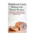 Traditional Amish Baking And Dessert Recipes: Traditional Amish Baking and Dessert Recipes You Can Easily Make At Home - Paperback