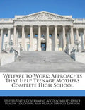 Welfare to Work: Approaches That Help Teenage Mothers Complete High School - Paperback