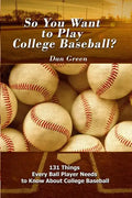 So You Want to Play College Baseball?: 131 Things Every Ball Player Needs to Know About College Baseball - Paperback