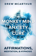 Monkey Mind Anxiety Cure Affirmations, Meditation & Hypnosis: How to Stop Worrying, Kill Fear, Rewire Your Brain, and Change Your Anxious Thoughts to - Paperback