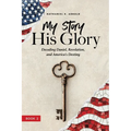 My Story, His Glory: Decoding Daniel, Revelation, and America's Destiny - Paperback