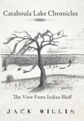 Catahoula Lake Chronicles: The View From Indian Bluff - Hardcover