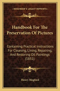Handbook for the Preservation of Pictures: Containing Practical Instructions for Cleaning, Lining, Repairing, and Restoring Oil Paintings (1851) - Paperback