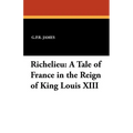 Richelieu: A Tale of France in the Reign of King Louis XIII - Paperback