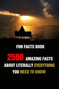 Fun Facts Book: 2500 Amazing Facts About Literally Everything You Need To Know - Paperback