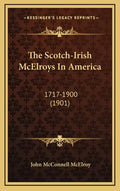 The Scotch-Irish McElroys In America: 1717-1900 (1901) - Hardcover