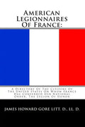 American Legionnaires Of France: : A Directory Of The Citizens Of The United States On Whom France Has Conferred Her National Order, The Legion Of Hon - Paperback