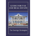 Guide For Tax And Real Estate: Tax Savings Strategies: Save On Taxes Tips - Paperback