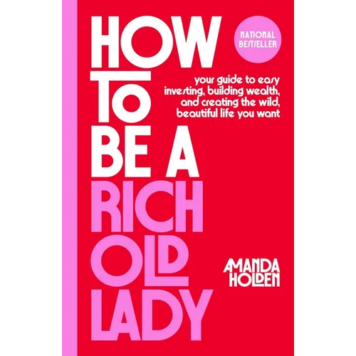 How to Be a Rich Old Lady: Your Guide to Easy Investing, Building Wealth, and Creating the Wild, Beautiful Life You Want - Hardcover