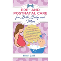 Pre and Postnatal Care for Both Baby and Mom: A Practical and Step-by-Step Manual on How to Care of Your Baby and Yourself Starting from the Conceptio - Hardcover