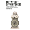 Weight of Whiteness: A Feminist Engagement with Privilege, Race, and Ignorance - Paperback