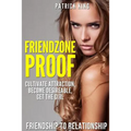 Friendzone Proof: Friendship to Relationship - Cultivate Attraction, Become Desi - Paperback