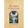 The Song of the Eternal Aeons: A Phantasmagoria - Hardcover