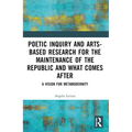 Poetic Inquiry and Arts-Based Research for the Maintenance of the Republic and What Comes After: A Vision for Metamodernity - Paperback