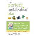 The Perfect Metabolism Plan: Restore Your Energy and Reach Your Ideal Weight (for Readers of How Not to Diet and Wired to Eat) - Paperback