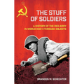 Stuff of Soldiers: A History of the Red Army in World War II Through Objects - Hardcover