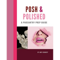 Posh & Polished: A Pageantry Prep Guide - Paperback