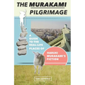 The Murakami Pilgrimage: A Guide to the Real-Life Places of Haruki Murakami's Fiction - Paperback