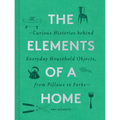 The Elements of a Home: Curious Histories Behind Everyday Household Objects, from Pillows to Forks (Home Design and Decorative Arts Book, History Buff - Hardcover