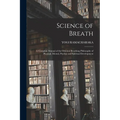 Science of Breath; a Complete Manual of the Oriental Breathing Philosophy of Physical, Mental, Psychic and Spiritual Development - Paperback