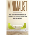 Minimalist: Your 30 day Mental Rework Guide to a Minimalist Life, to Declutter Your Home, Mind and Emotions - Paperback