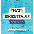 That's Regrettable: Releasing the Past to Fuel Your Future - Hardcover
