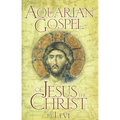 The Aquarian Gospel of Jesus the Christ: The Philosophic and Practical Basis of the Church Universal and World Religion of the Aquarian Age; Transcrib - Paperback