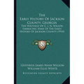 The Early History Of Jackson County, Georgia: The Writings Of G. J. N. Wilson, Embracing Some Of The Early History Of Jackson County (1914) - Paperback