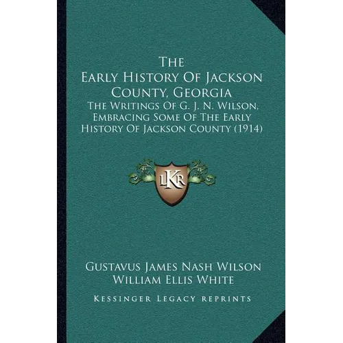 The Early History Of Jackson County, Georgia: The Writings Of G. J. N. Wilson, Embracing Some Of The Early History Of Jackson County (1914) - Paperback