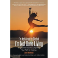 I'm Not Afraid to Die but I'm Not Done Living: 5 Essential Keys to Jumpstart Your Path to Healing - Paperback