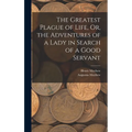 The Greatest Plague of Life, Or, the Adventures of a Lady in Search of a Good Servant - Hardcover