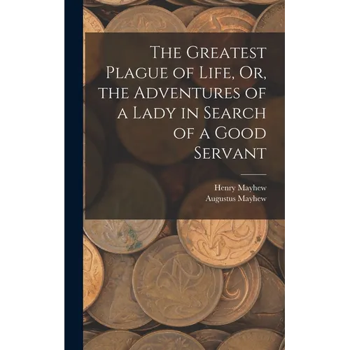 The Greatest Plague of Life, Or, the Adventures of a Lady in Search of a Good Servant - Hardcover