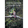 Until the Cardinals Carry Me Home - Paperback