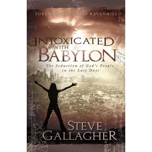Intoxicated with Babylon: The Seduction of God's People in the Last Days - Paperback