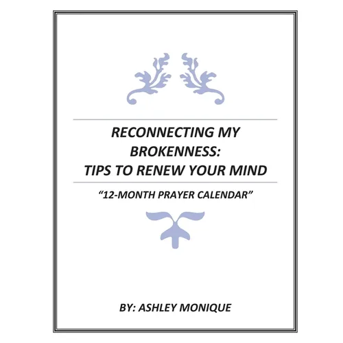 Reconnecting My Brokenness: Tips to Renew Your Mind "12- Month Prayer Calendar" - Paperback