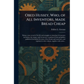 Obed Hussey, Who, of All Inventors, Made Bread Cheap - Paperback