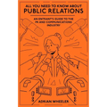 All You Need to Know about Public Relations: An Entrant's Guide to the PR and Communications Industry - Paperback