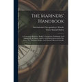 The Mariners' Handbook: A Convenient Reference Book For Navigators, Yachtsmen, And Seamen Of All Classes, And For All Persons Interested In Th - Paperback
