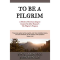 To Be a Pilgrim: A Modern Christian Allegory Inspired by John Bunyan's The Pilgrim's Progress - Paperback