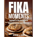 Fika Moments: Indulge in the Delights of Swedish Coffee and Pastries - Paperback