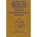 Dwelling, Seeing, and Designing: Toward a Phenomenological Ecology - Paperback