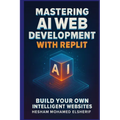 Mastering AI Web Development with Replit: Build Your Own Intelligent Websites - Paperback