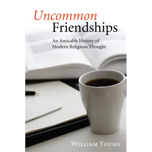 Uncommon Friendships: An Amicable History of Modern Religious Thought - Paperback