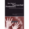 The Myth of Matriarchal Prehistory: Why an Invented Past Won't Give Women a Future - Paperback