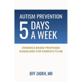 Autism Prevention 5 Days a Week: New, Evidence-Based Proposed Guidelines for Parents-to-Be - Paperback