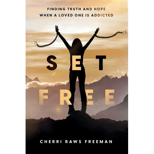 Set Free: Finding Truth and Hope When a Loved One is Addicted - Paperback