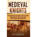 Medieval Knights: A Captivating Guide to the Knights of the Holy Sepulchre, Knights Hospitaller, Order of Saint Lazarus, Knights Templar, and Teutonic - Hardcover