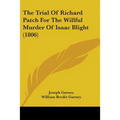 The Trial Of Richard Patch For The Willful Murder Of Isaac Blight (1806) - Paperback